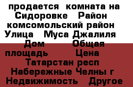 продается  комната на Сидоровке › Район ­ комсомольский район › Улица ­ Муса Джалиля › Дом ­ 16 › Общая площадь ­ 13 › Цена ­ 430 - Татарстан респ., Набережные Челны г. Недвижимость » Другое   